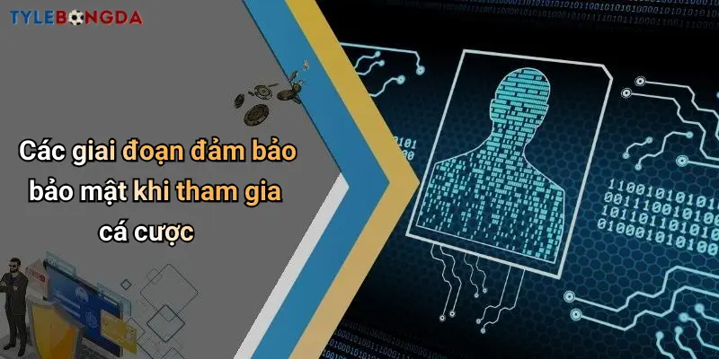 Các giai đoạn đảm bảo bảo mật khi tham gia cá cược
