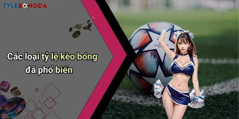 Các loại tỷ lệ kèo bóng đá phổ biến