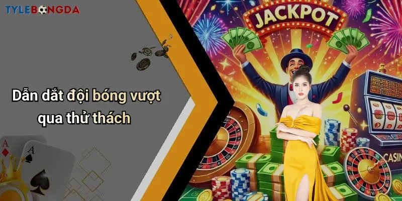 Dẫn dắt đội bóng vượt qua thử thách