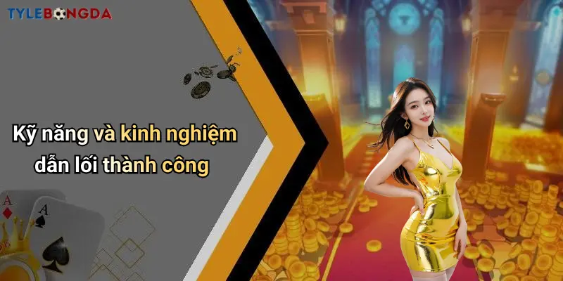 Kỹ năng và kinh nghiệm dẫn lối thành công