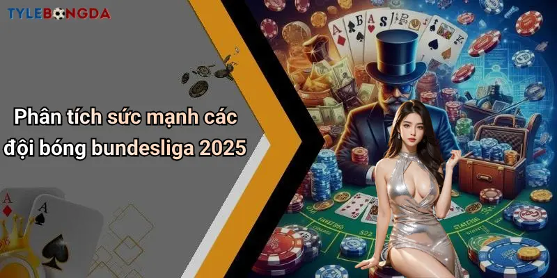Phân tích sức mạnh các đội bóng bundesliga 2025