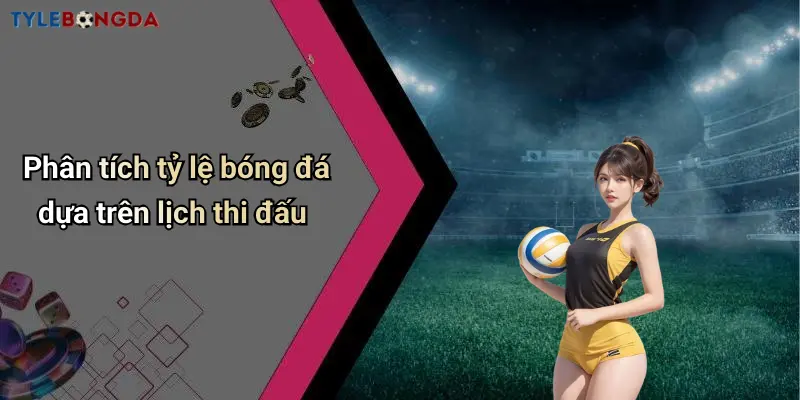 Phân tích tỷ lệ bóng đá dựa trên lịch thi đấu