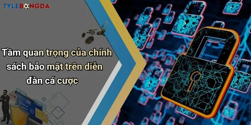 Tầm quan trọng của chính sách bảo mật trên diễn đàn cá cược