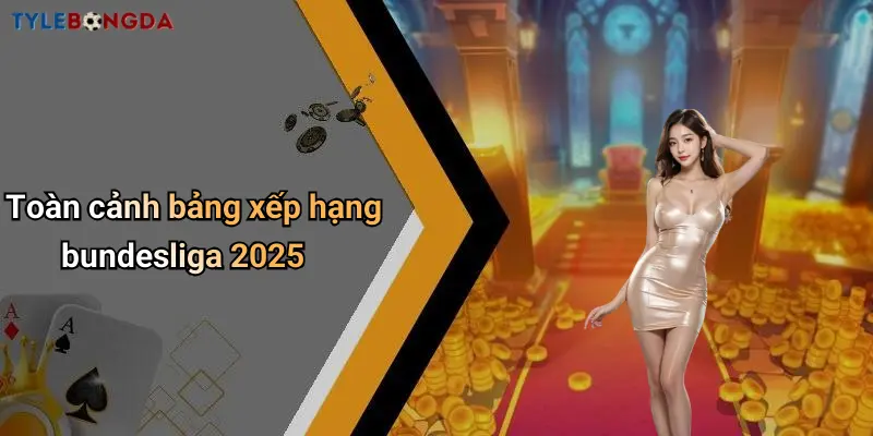 Toàn cảnh bảng xếp hạng bundesliga 2025
