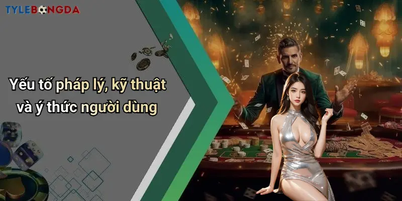 Yếu tố pháp lý, kỹ thuật và ý thức người dùng