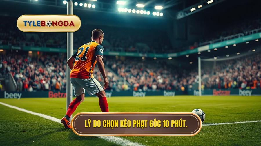 Tại sao nên chọn Kèo cược đội nhận quả phạt góc trong 10 phút đầu?