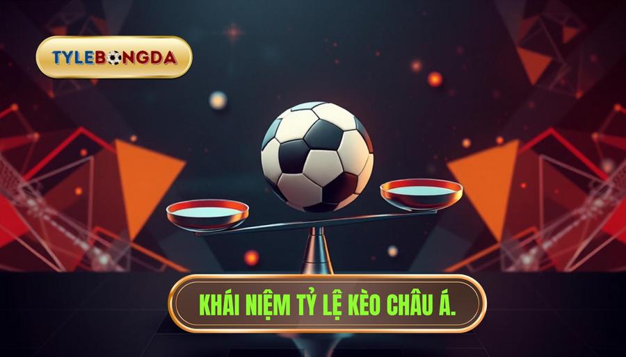 1. Khái niệm tỷ lệ kèo châu Á.